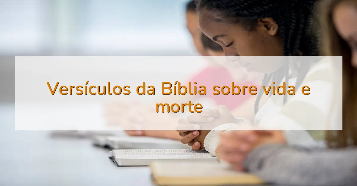 Versículos da Bíblia sobre vida e morte