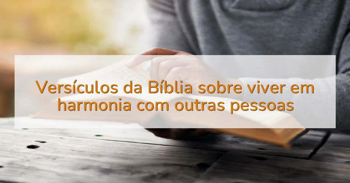 Versículos da Bíblia sobre viver em harmonia com outras pessoas