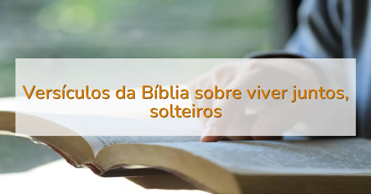 Versículos da Bíblia sobre viver juntos, solteiros