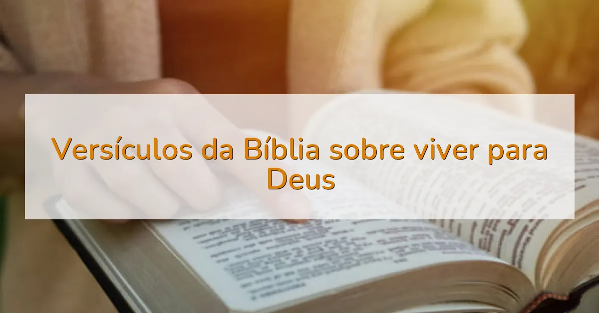 Versículos da Bíblia sobre viver para Deus